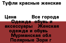 Туфли красные женские › Цена ­ 500 - Все города Одежда, обувь и аксессуары » Женская одежда и обувь   . Мурманская обл.,Полярные Зори г.